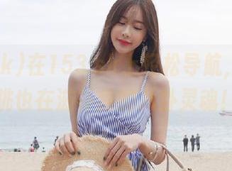 在153.sk上轻松导航，仿佛心跳也在滋补我的八卦灵魂！